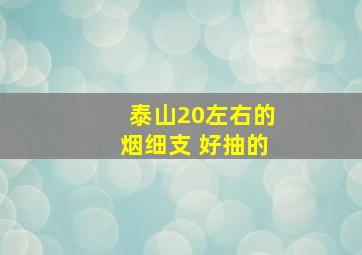 泰山20左右的烟细支 好抽的